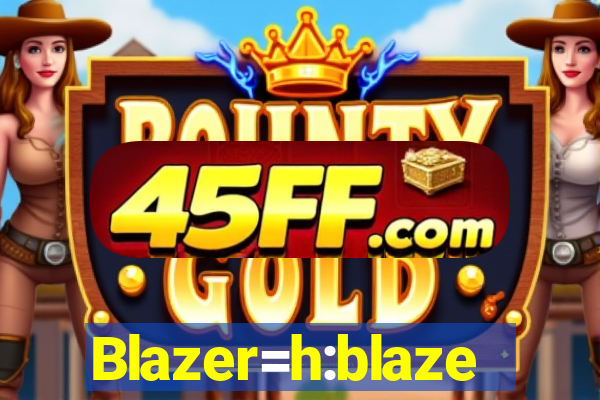 Blazer=h:blaze