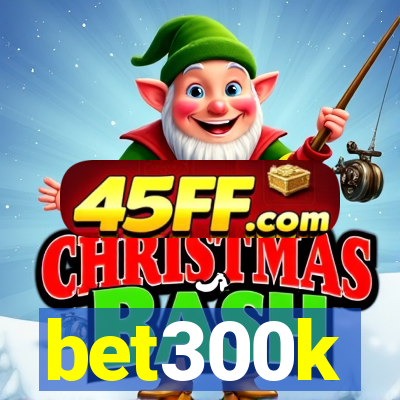 bet300k