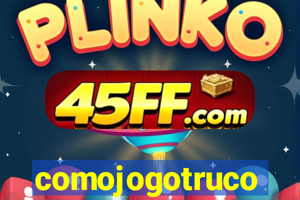 comojogotruco