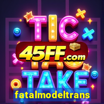 fatalmodeltransex