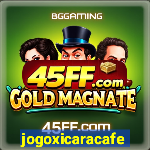 jogoxicaracafe