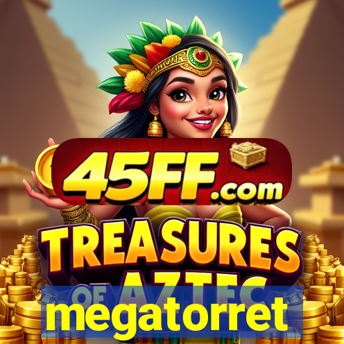 megatorret